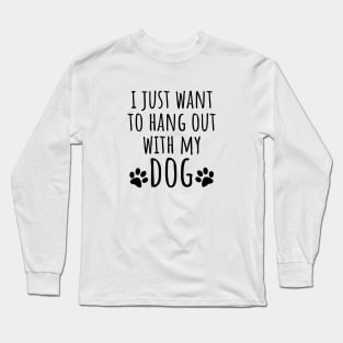 I Just Want To Hang Out With My Dog Long Sleeve T-Shirt